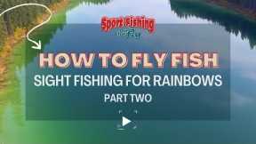 FLY FISHING: SIGHT FISHING FOR RAINBOWS - PART TWO
