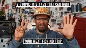 7 Stupid Mistakes That Can Ruin Your Fishing Trip