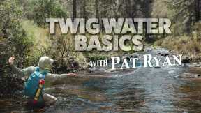 Twig Water Fly Fishing Basics | Techniques for Small Streams with Pat Ryan
