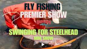 FLY FISHING PREMIER SHOW: SWINGING FOR STEELHEAD MINI SHOW