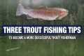 3 Advanced Trout Fishing Tips and