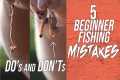 5 Beginner Fishing Mistakes