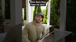 When bass fishermen date fly fishing girls