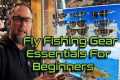 Fly Fishing Gear Essentials For
