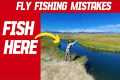 Top 10 Fly Fishing Mistakes YOU are