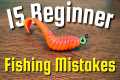 15 Beginner Fishing Mistakes RUINING